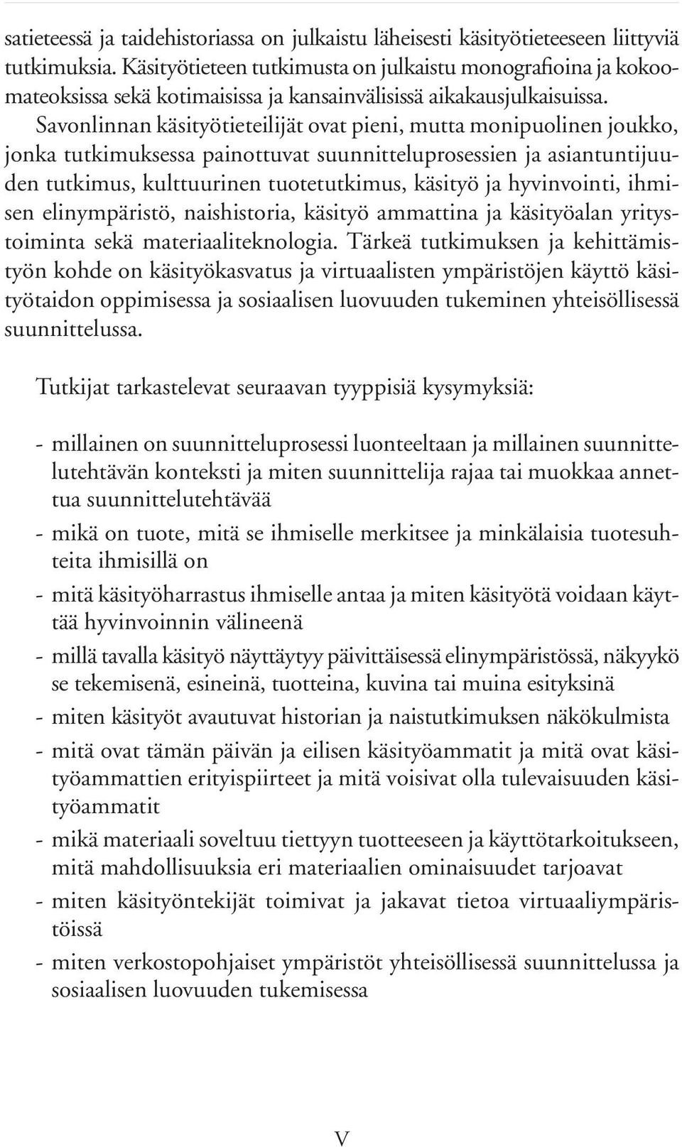 Savonlinnan käsityötieteilijät ovat pieni, mutta monipuolinen joukko, jonka tutkimuksessa painottuvat suunnitteluprosessien ja asiantuntijuuden tutkimus, kulttuurinen tuotetutkimus, käsityö ja