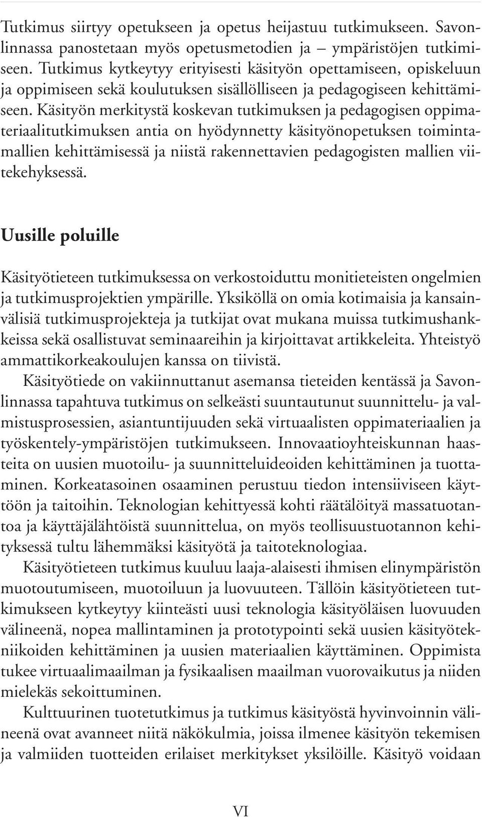 Käsityön merkitystä koskevan tutkimuksen ja pedagogisen oppimateriaalitutkimuksen antia on hyödynnetty käsityönopetuksen toimintamallien kehittämisessä ja niistä rakennettavien pedagogisten mallien