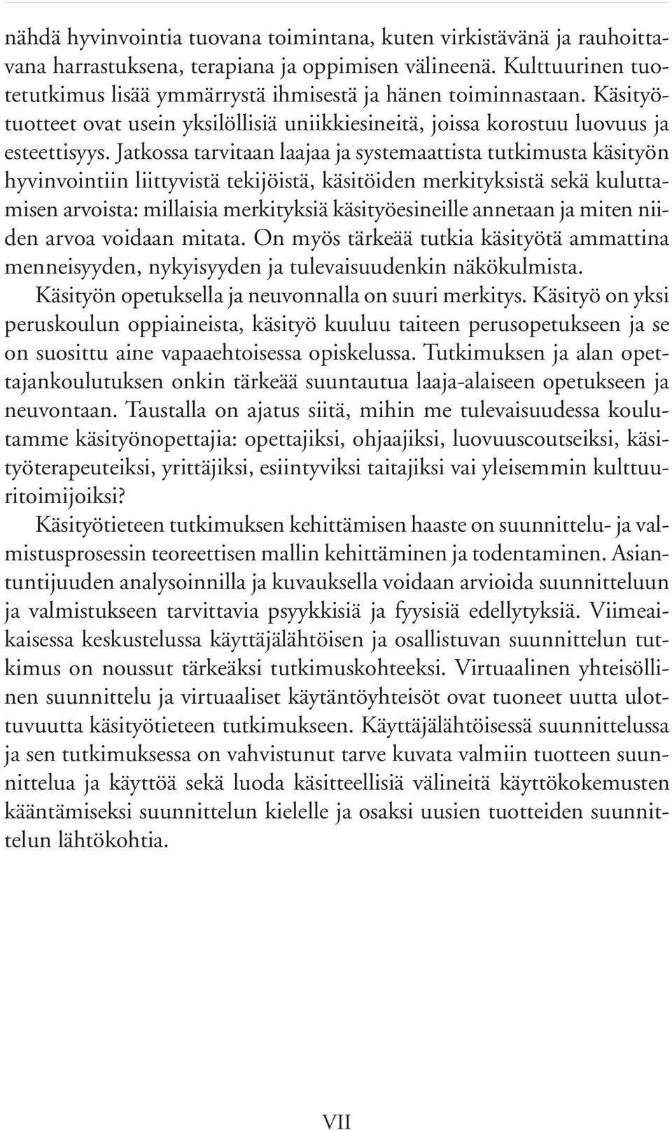 Jatkossa tarvitaan laajaa ja systemaattista tutkimusta käsityön hyvinvointiin liittyvistä tekijöistä, käsitöiden merkityksistä sekä kuluttamisen arvoista: millaisia merkityksiä käsityöesineille