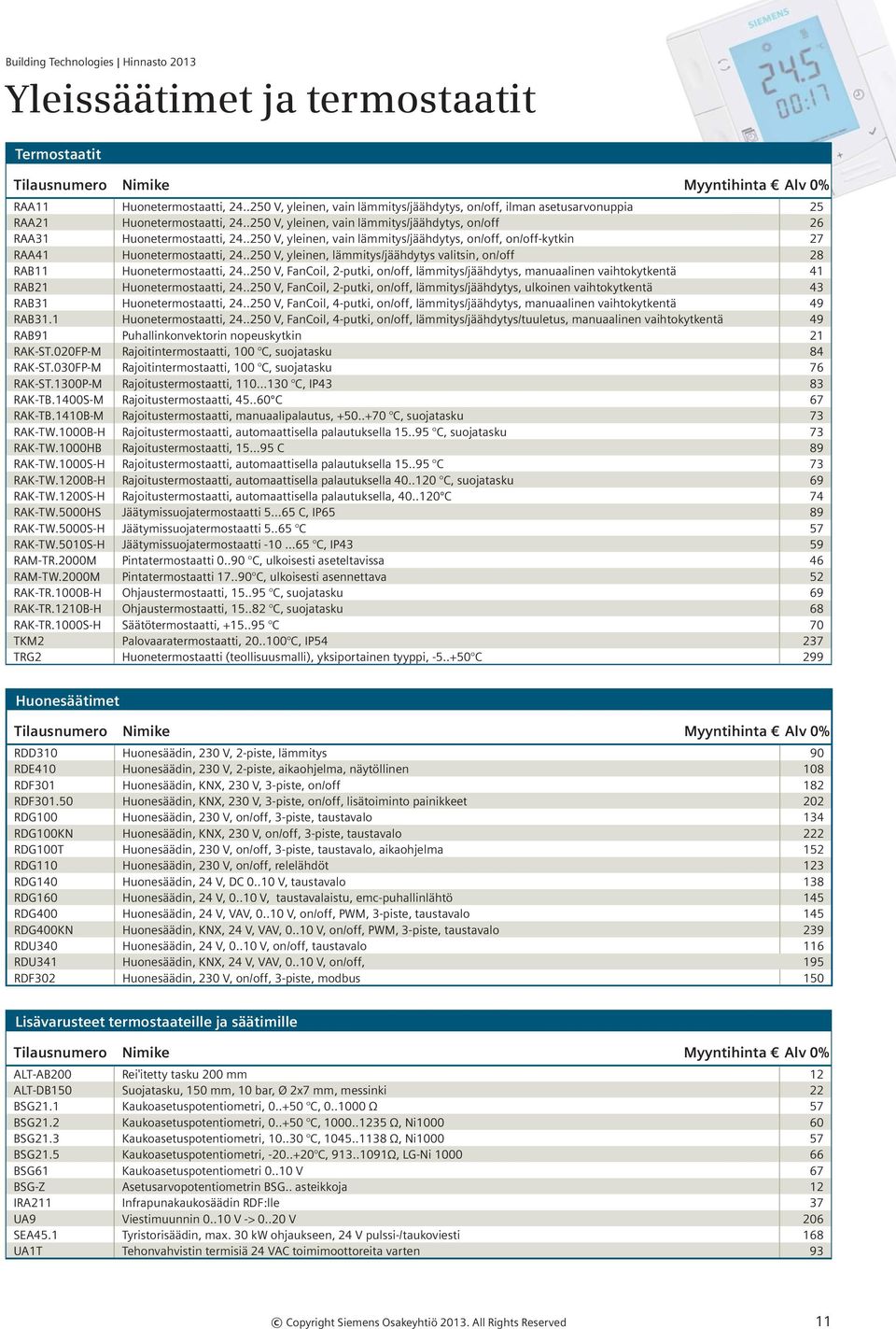 .250 V, yleinen, vain lämmitys/jäähdytys, on/off, on/off-kytkin 27 RAA41 Huonetermostaatti, 24..250 V, yleinen, lämmitys/jäähdytys valitsin, on/off 28 RAB11 Huonetermostaatti, 24.