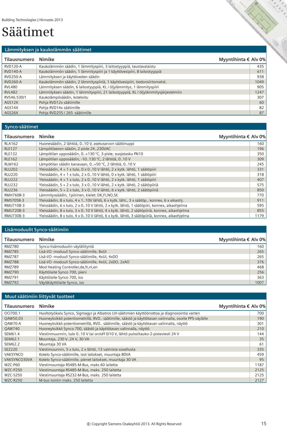 1049 RVL480 Lämmityksen säädin, 6 laitostyyppiä, KL / öljylämmitys, 1 lämmityspiiri 905 RVL482 Lämmityksen säädin, 1 lämmityspiiri, 21 laitostyyppiä, KL / öljylämmitysjärjestelmiin 1247 RVS46.