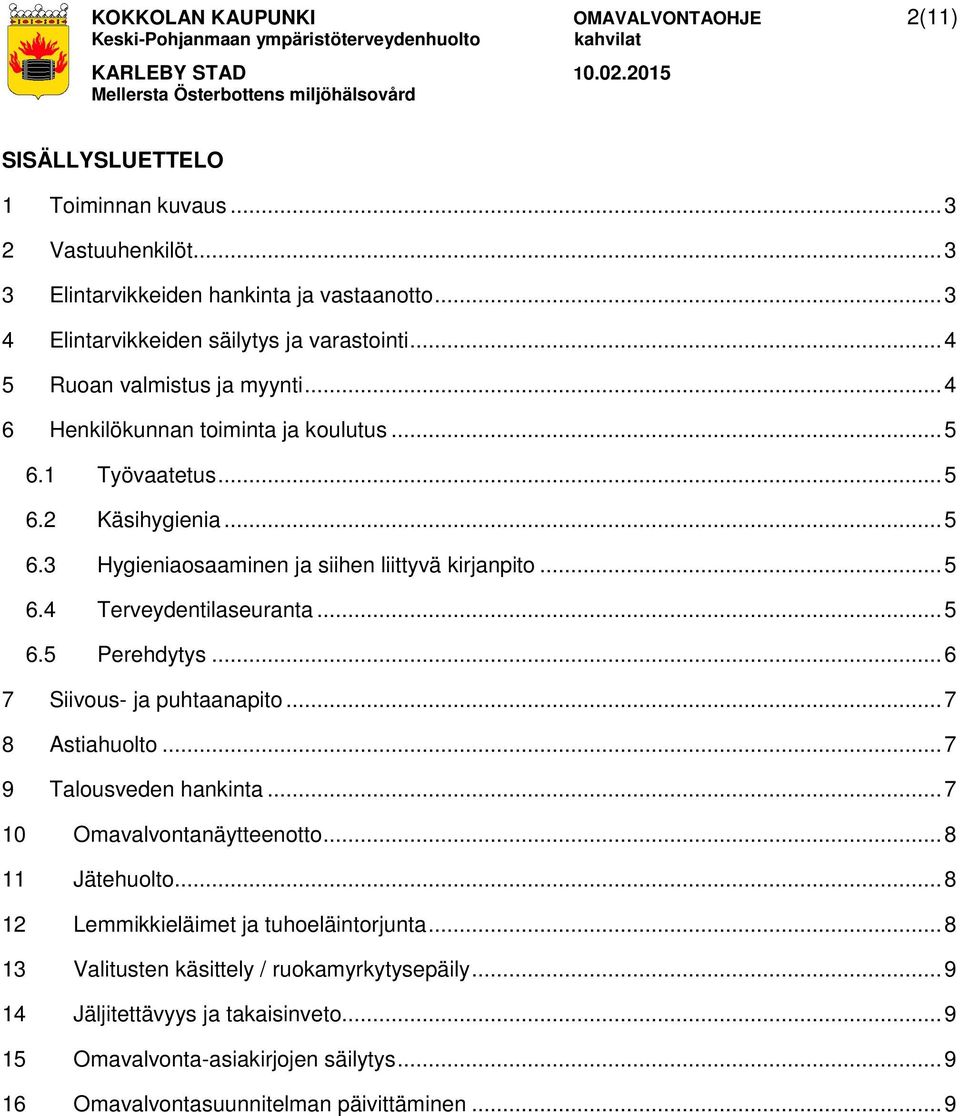 .. 5 6.5 Perehdytys... 6 7 Siivous- ja puhtaanapito... 7 8 Astiahuolto... 7 9 Talousveden hankinta... 7 10 Omavalvontanäytteenotto... 8 11 Jätehuolto... 8 12 Lemmikkieläimet ja tuhoeläintorjunta.