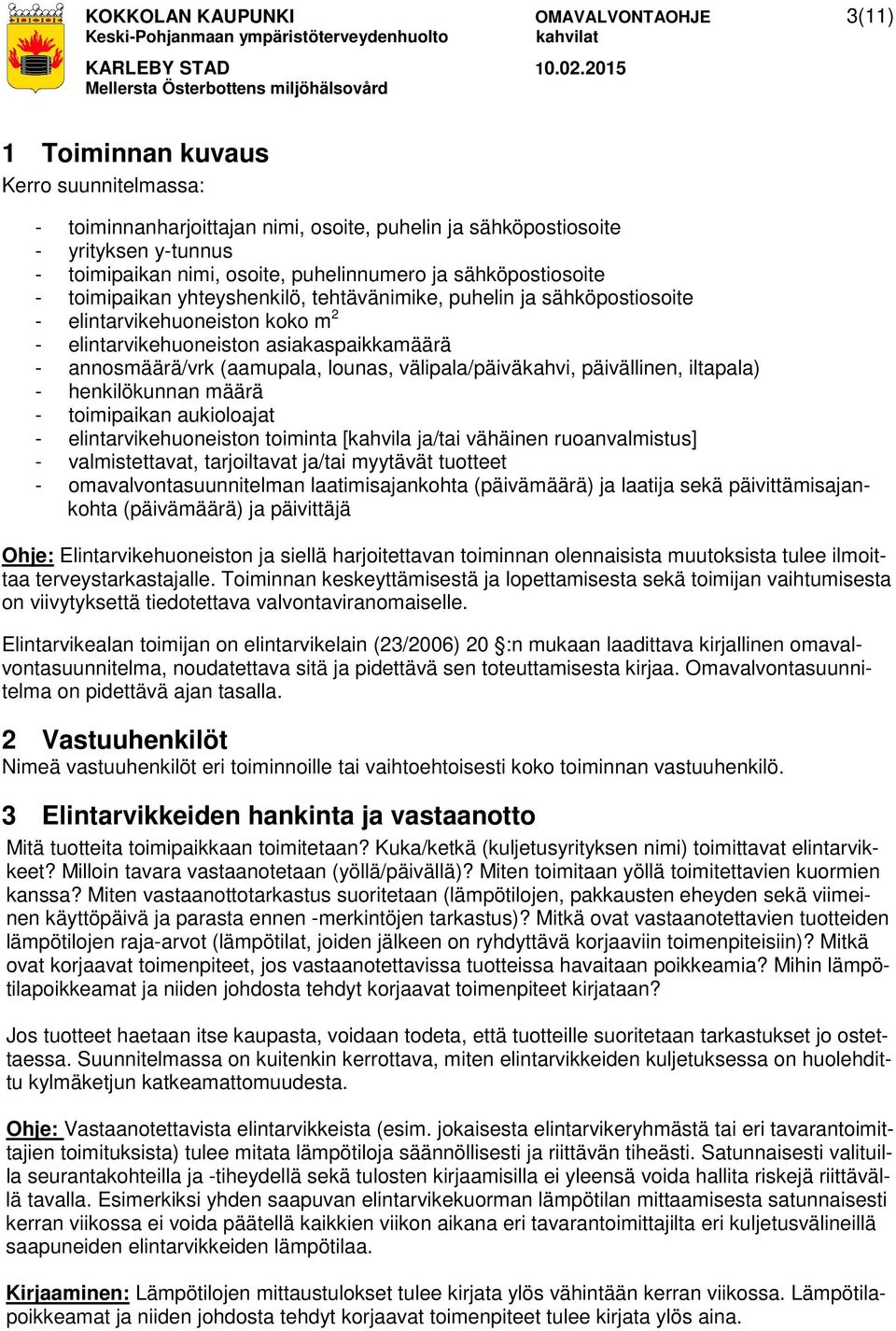 (aamupala, lounas, välipala/päiväkahvi, päivällinen, iltapala) - henkilökunnan määrä - toimipaikan aukioloajat - elintarvikehuoneiston toiminta [kahvila ja/tai vähäinen ruoanvalmistus] -