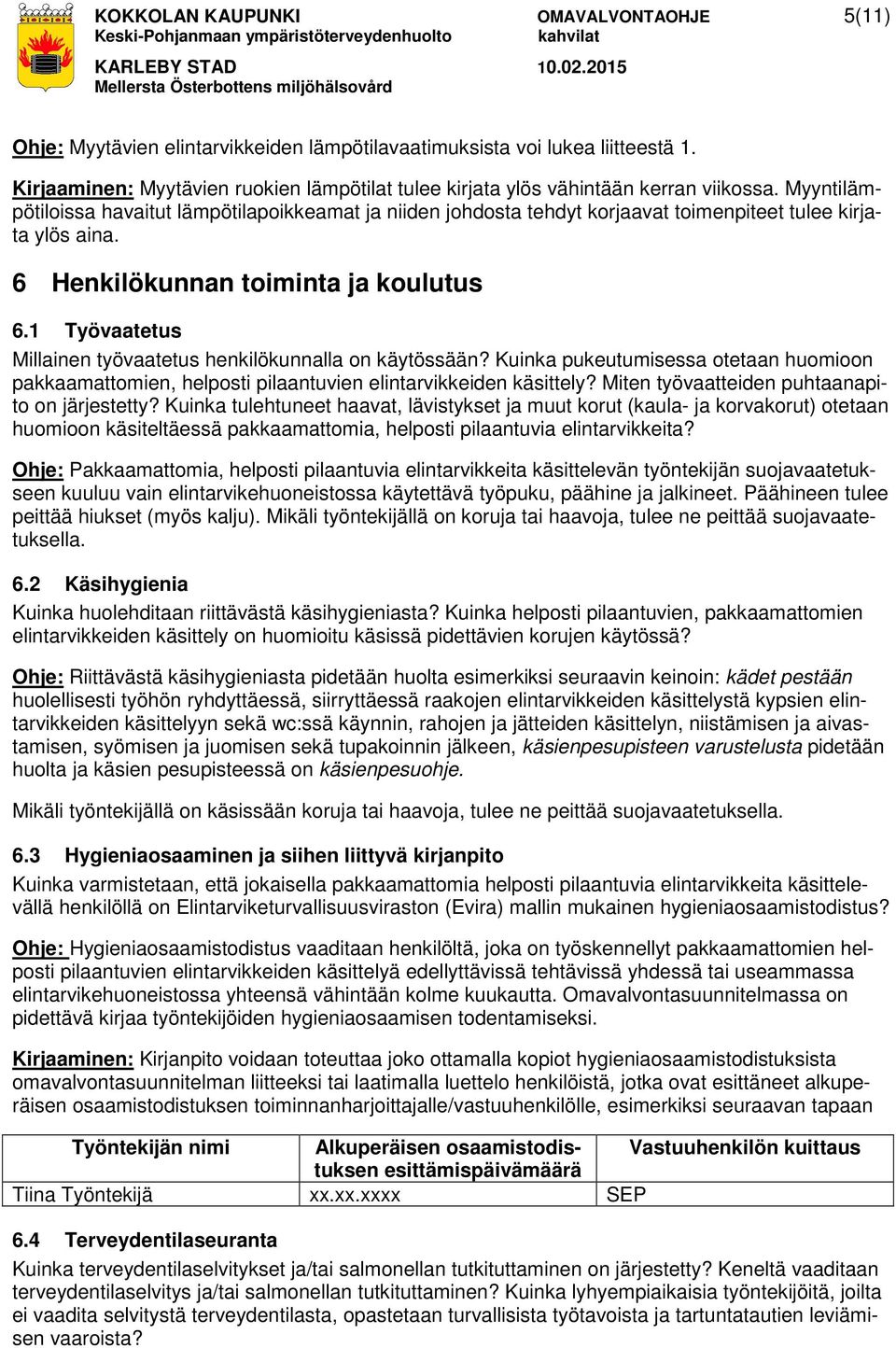 Myyntilämpötiloissa havaitut lämpötilapoikkeamat ja niiden johdosta tehdyt korjaavat toimenpiteet tulee kirjata ylös aina. 6 Henkilökunnan toiminta ja koulutus 6.