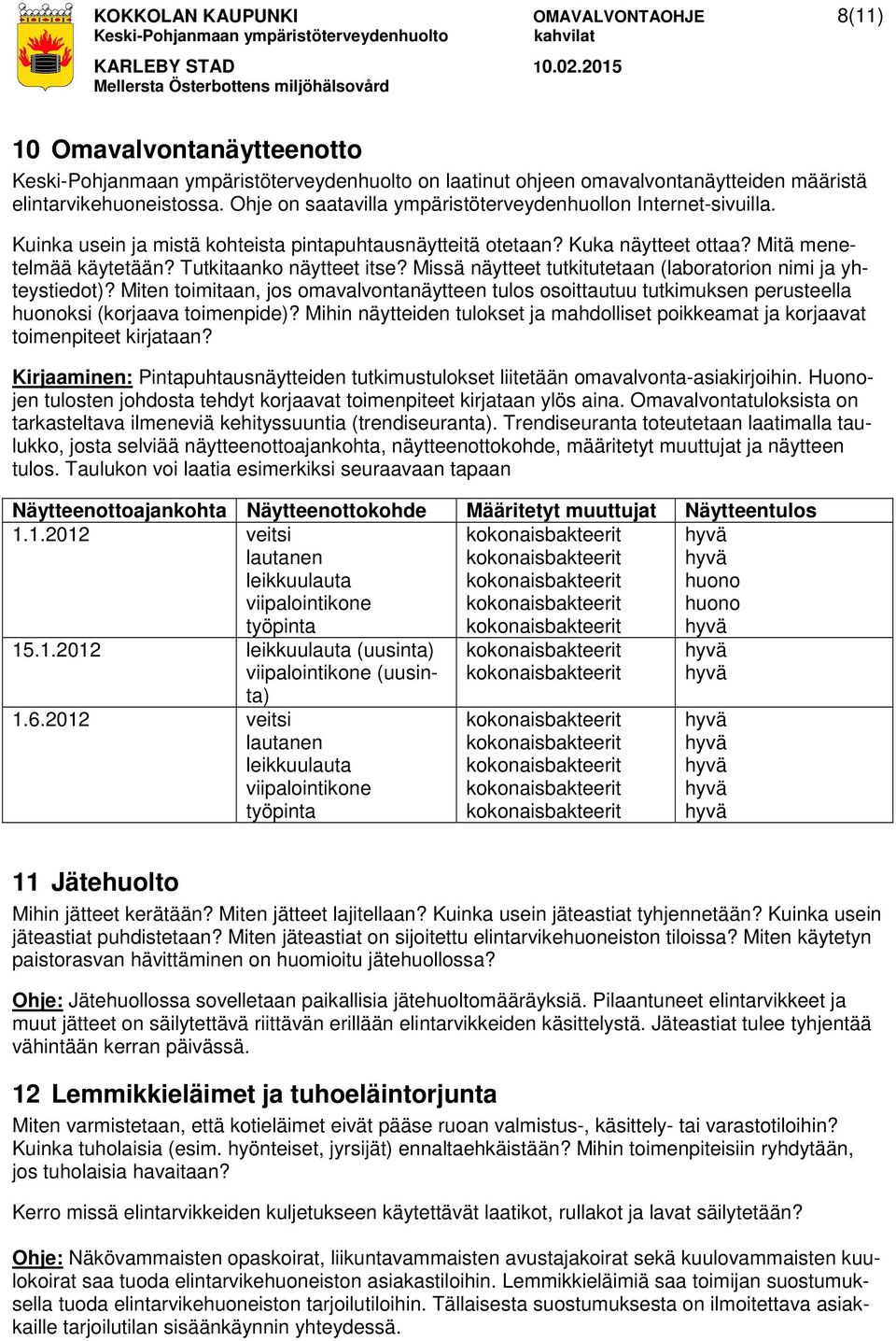 Tutkitaanko näytteet itse? Missä näytteet tutkitutetaan (laboratorion nimi ja yhteystiedot)?