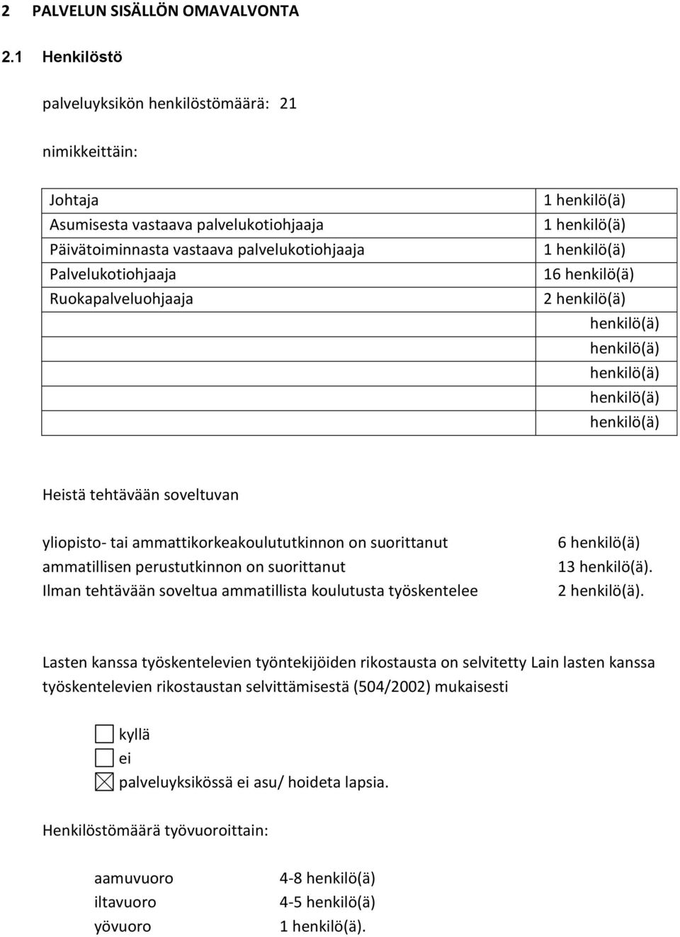 henkilö(ä) 1 henkilö(ä) 1 henkilö(ä) 16 henkilö(ä) 2 henkilö(ä) henkilö(ä) henkilö(ä) henkilö(ä) henkilö(ä) henkilö(ä) Heistä tehtävään soveltuvan yliopisto- tai ammattikorkeakoulututkinnon on