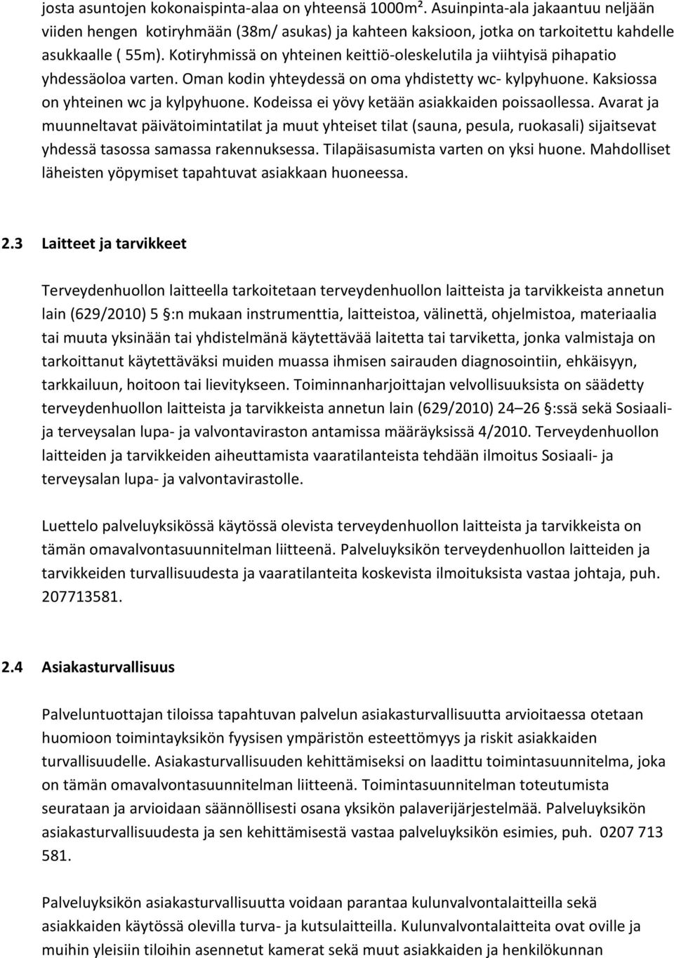 Kodeissa ei yövy ketään asiakkaiden poissaollessa. Avarat ja muunneltavat päivätoimintatilat ja muut yhteiset tilat (sauna, pesula, ruokasali) sijaitsevat yhdessä tasossa samassa rakennuksessa.