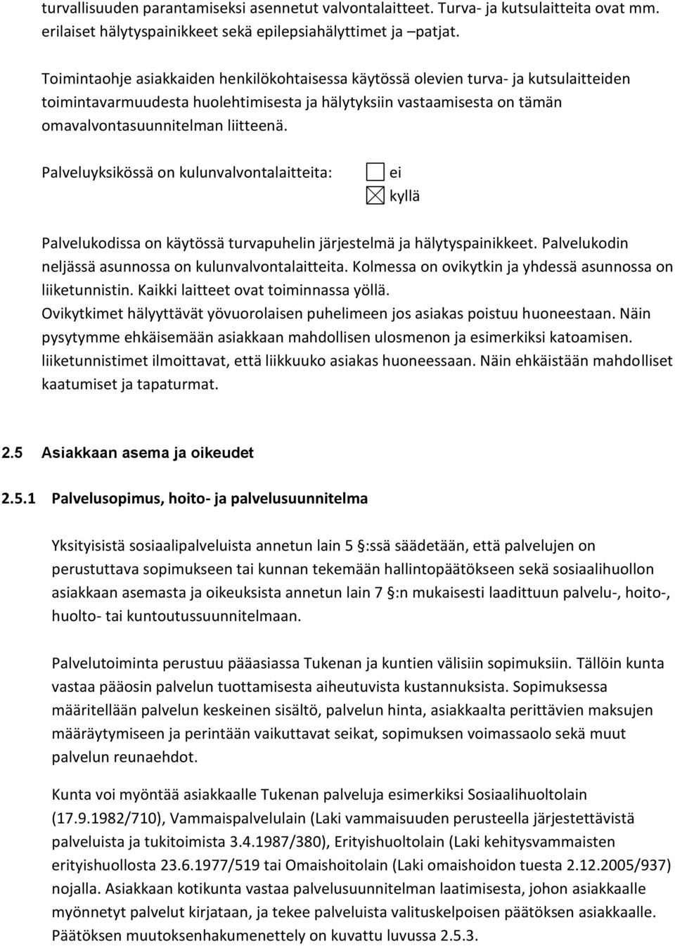 Palveluyksikössä on kulunvalvontalaitteita: ei kyllä Palvelukodissa on käytössä turvapuhelin järjestelmä ja hälytyspainikkeet. Palvelukodin neljässä asunnossa on kulunvalvontalaitteita.