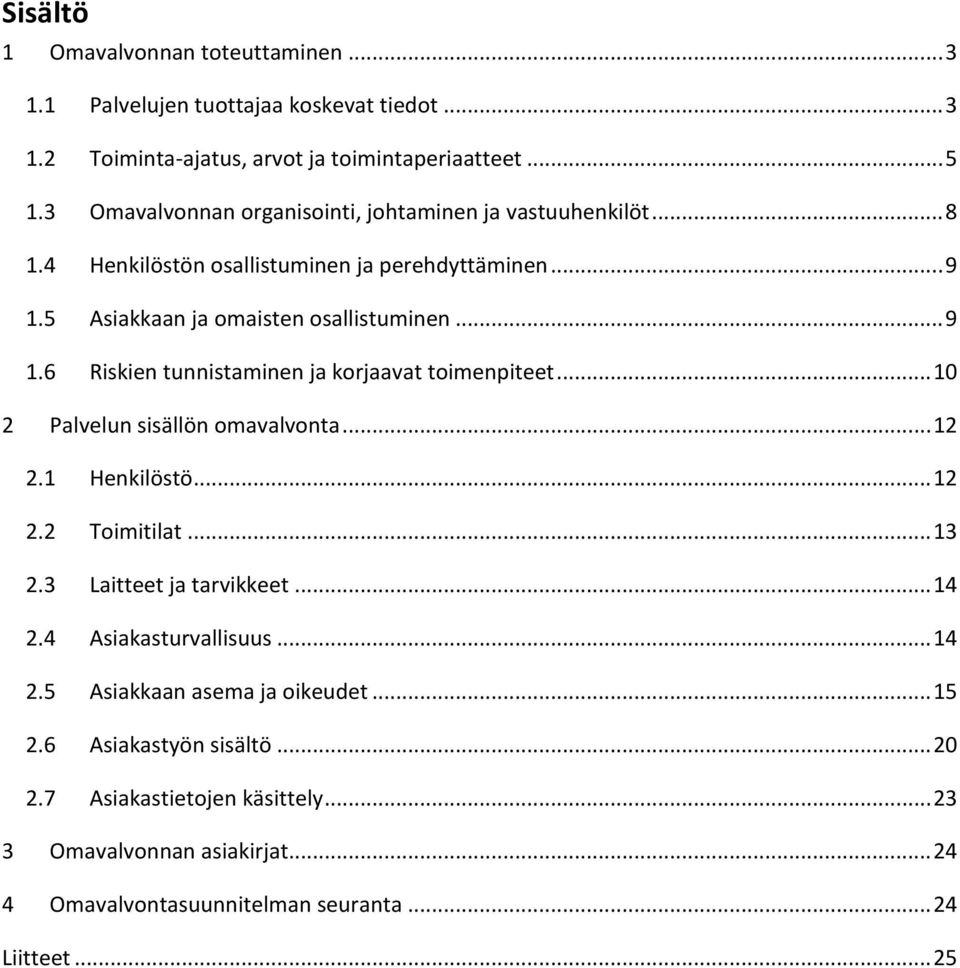 .. 10 2 Palvelun sisällön omavalvonta... 12 2.1 Henkilöstö... 12 2.2 Toimitilat... 13 2.3 Laitteet ja tarvikkeet... 14 2.4 Asiakasturvallisuus... 14 2.5 Asiakkaan asema ja oikeudet.