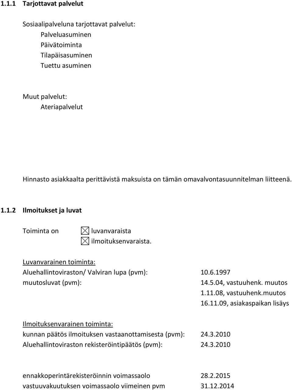 Luvanvarainen toiminta: Aluehallintoviraston/ Valviran lupa (pvm): 10.6.1997 muutosluvat (pvm): 14.5.04, vastuuhenk. muutos 1.11.