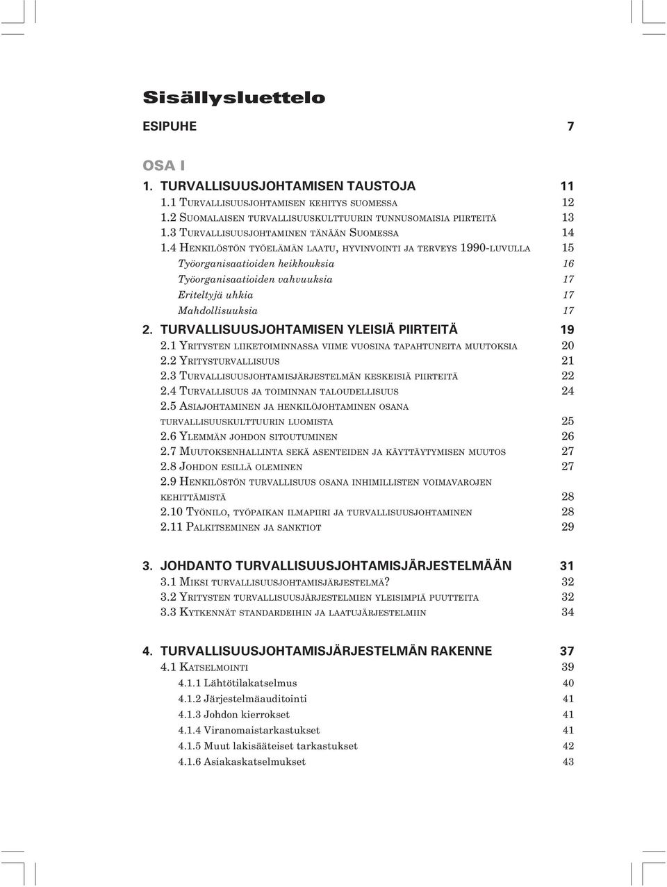 4 HENKILÖSTÖN TYÖELÄMÄN LAATU, HYVINVOINTI JA TERVEYS 1990-LUVULLA 15 Työorganisaatioiden heikkouksia 16 Työorganisaatioiden vahvuuksia 17 Eriteltyjä uhkia 17 Mahdollisuuksia 17 2.