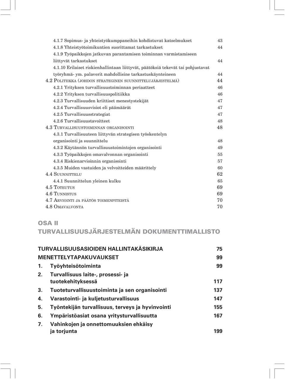 2 POLITIIKKA (JOHDON STRATEGINEN SUUNNITTELUJÄRJESTELMÄ) 44 4.2.1 Yrityksen turvallisuustoiminnan periaatteet 46 4.2.2 Yrityksen turvallisuuspolitiikka 46 4.2.3 Turvallisuuden kriittiset menestystekijät 47 4.