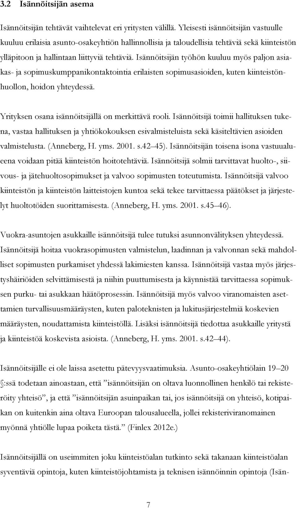 Isännöitsijän työhön kuuluu myös paljon asiakas- ja sopimuskumppanikontaktointia erilaisten sopimusasioiden, kuten kiinteistönhuollon, hoidon yhteydessä.