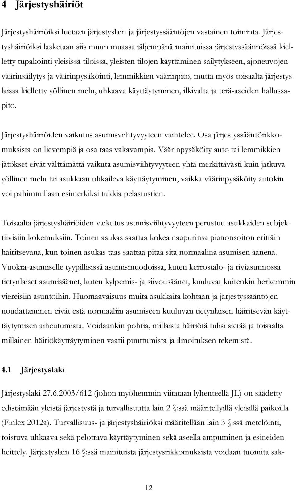 väärinsäilytys ja väärinpysäköinti, lemmikkien väärinpito, mutta myös toisaalta järjestyslaissa kielletty yöllinen melu, uhkaava käyttäytyminen, ilkivalta ja terä-aseiden hallussapito.