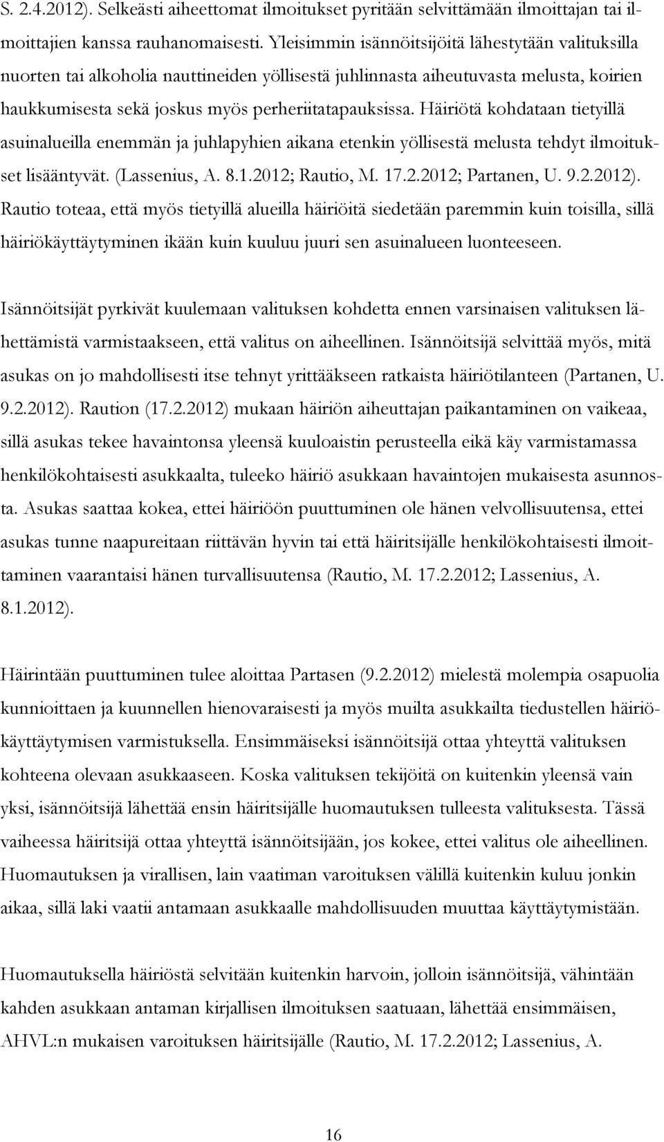 Häiriötä kohdataan tietyillä asuinalueilla enemmän ja juhlapyhien aikana etenkin yöllisestä melusta tehdyt ilmoitukset lisääntyvät. (Lassenius, A. 8.1.2012; Rautio, M. 17.2.2012; Partanen, U. 9.2.2012).