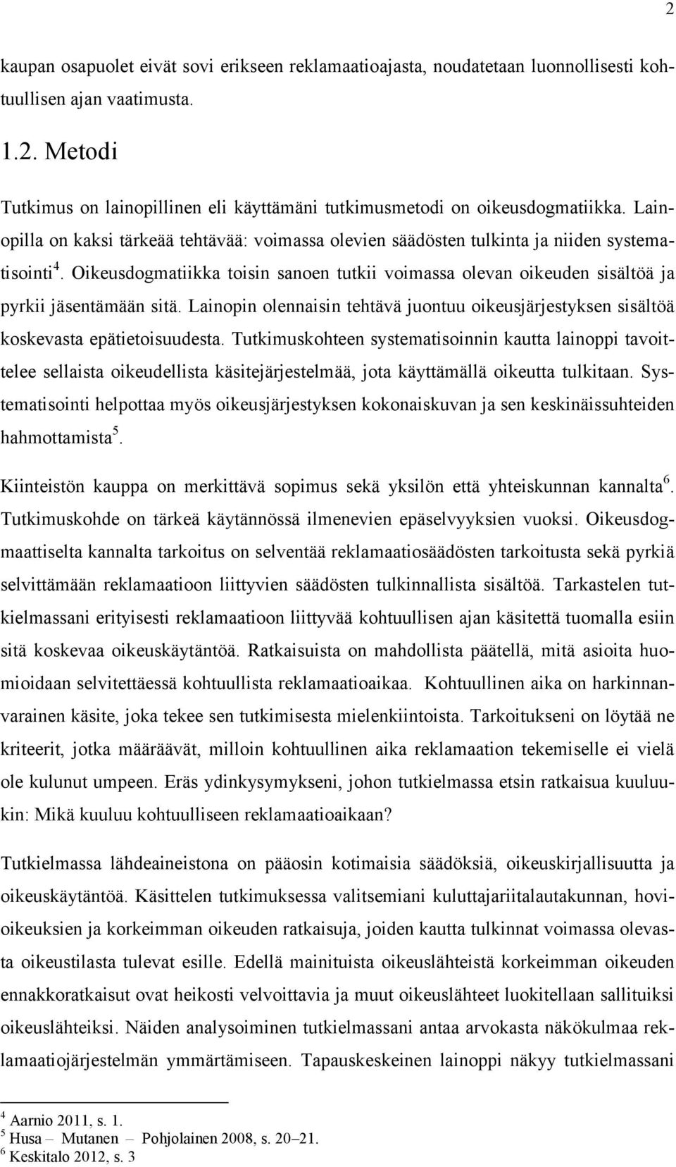 Oikeusdogmatiikka toisin sanoen tutkii voimassa olevan oikeuden sisältöä ja pyrkii jäsentämään sitä. Lainopin olennaisin tehtävä juontuu oikeusjärjestyksen sisältöä koskevasta epätietoisuudesta.