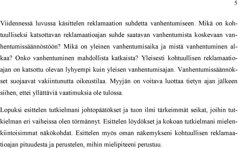 Vanhentumissäännökset suojaavat vakiintunutta oikeustilaa. Myyjän on voitava luottaa tietyn ajan jälkeen siihen, ettei yllättäviä vaatimuksia ole tulossa.