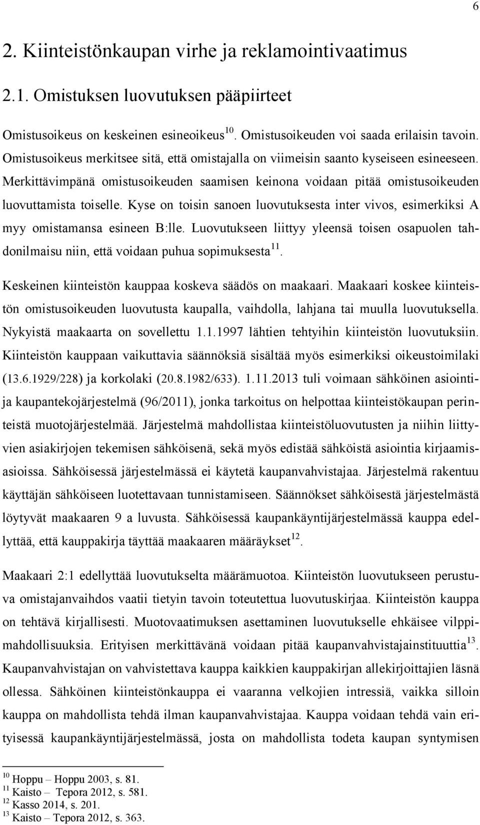 Kyse on toisin sanoen luovutuksesta inter vivos, esimerkiksi A myy omistamansa esineen B:lle. Luovutukseen liittyy yleensä toisen osapuolen tahdonilmaisu niin, että voidaan puhua sopimuksesta 11.