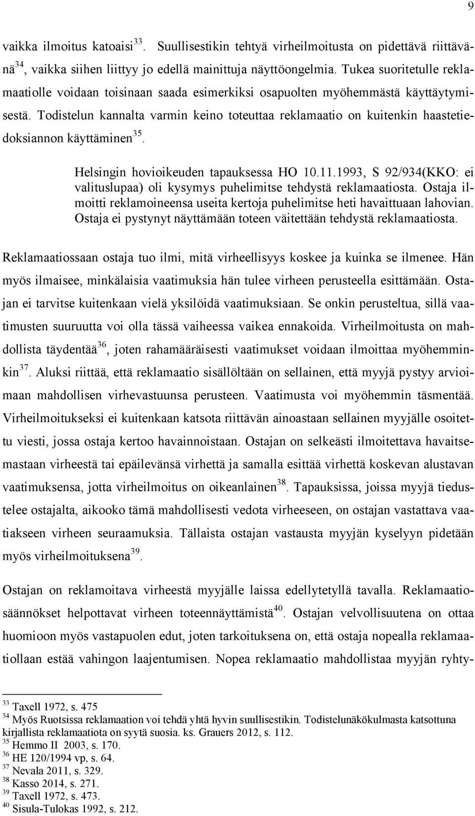 Todistelun kannalta varmin keino toteuttaa reklamaatio on kuitenkin haastetiedoksiannon käyttäminen 35. Helsingin hovioikeuden tapauksessa HO 10.11.