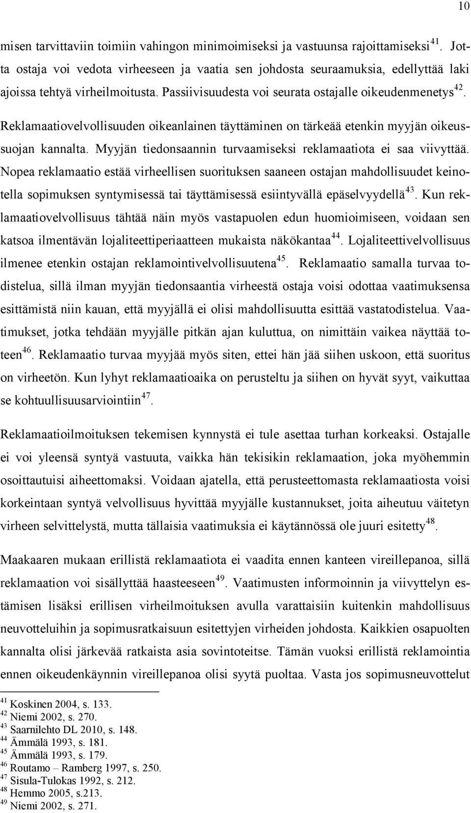 Reklamaatiovelvollisuuden oikeanlainen täyttäminen on tärkeää etenkin myyjän oikeussuojan kannalta. Myyjän tiedonsaannin turvaamiseksi reklamaatiota ei saa viivyttää.