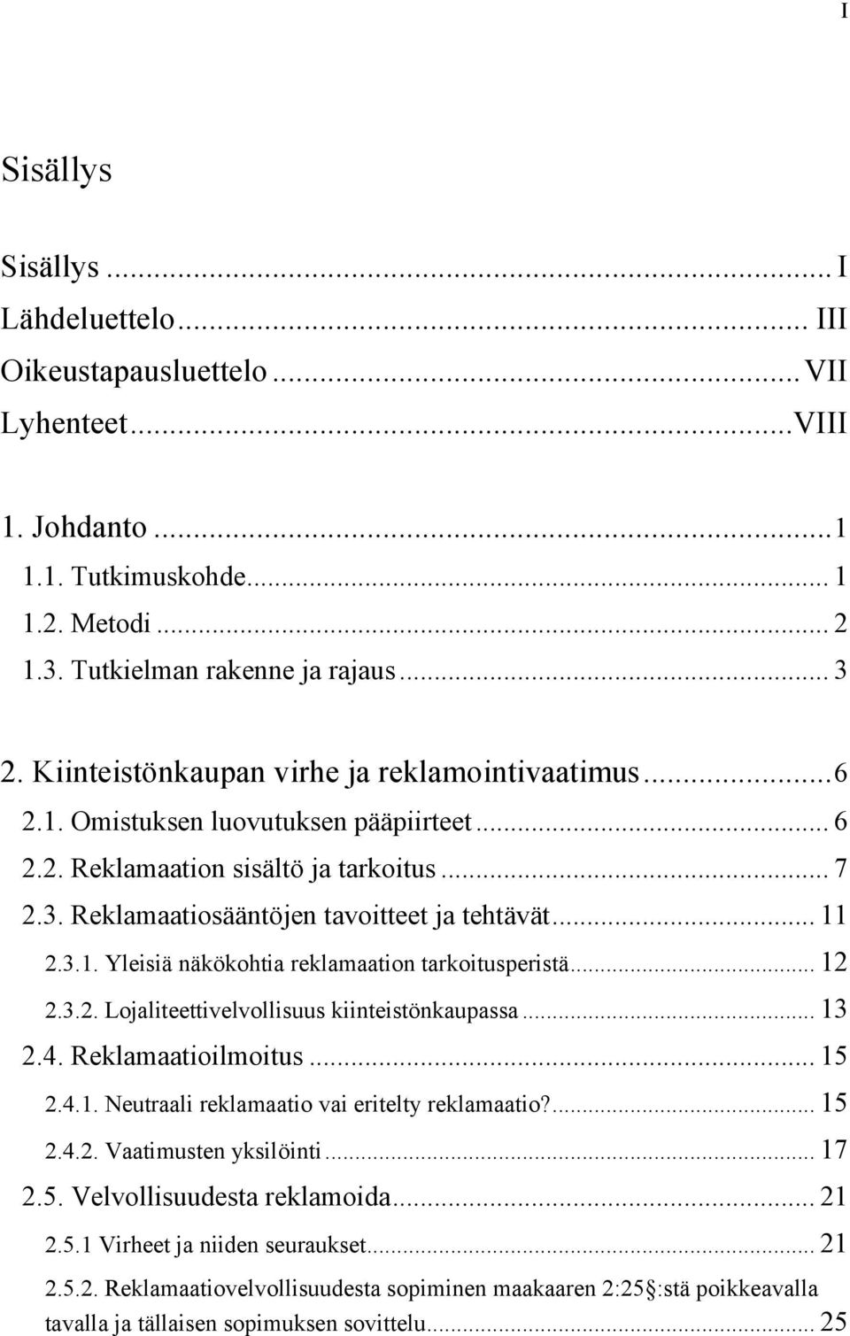 .. 12 2.3.2. Lojaliteettivelvollisuus kiinteistönkaupassa... 13 2.4. Reklamaatioilmoitus... 15 2.4.1. Neutraali reklamaatio vai eritelty reklamaatio?... 15 2.4.2. Vaatimusten yksilöinti... 17 2.5. Velvollisuudesta reklamoida.