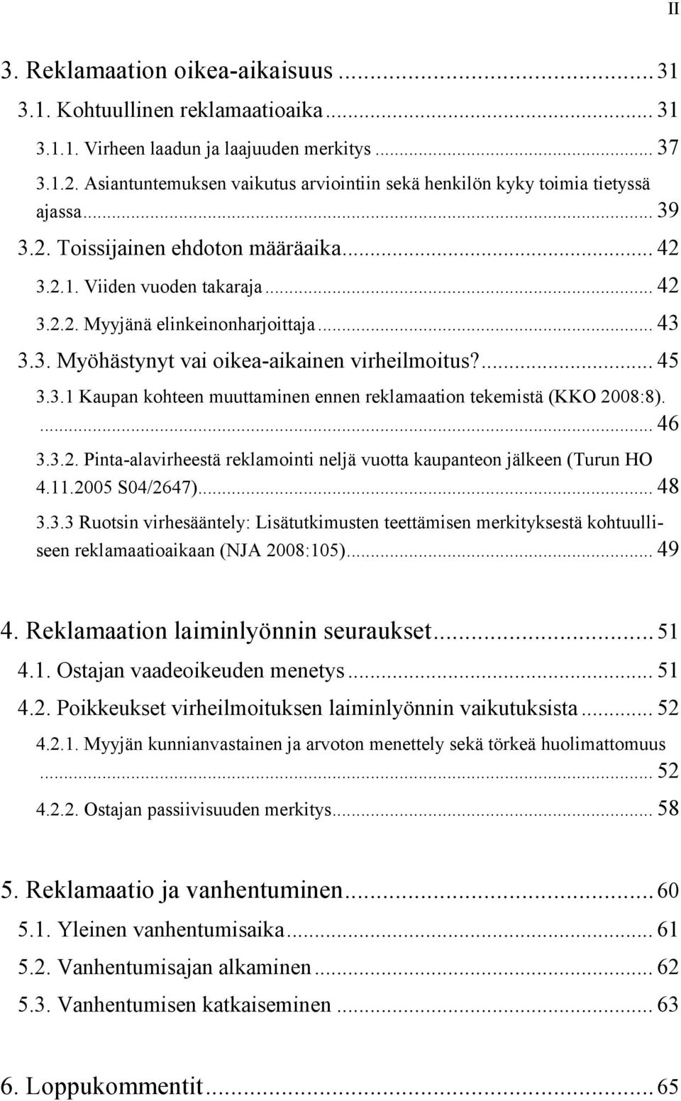 .. 43 3.3. Myöhästynyt vai oikea-aikainen virheilmoitus?... 45 3.3.1 Kaupan kohteen muuttaminen ennen reklamaation tekemistä (KKO 20