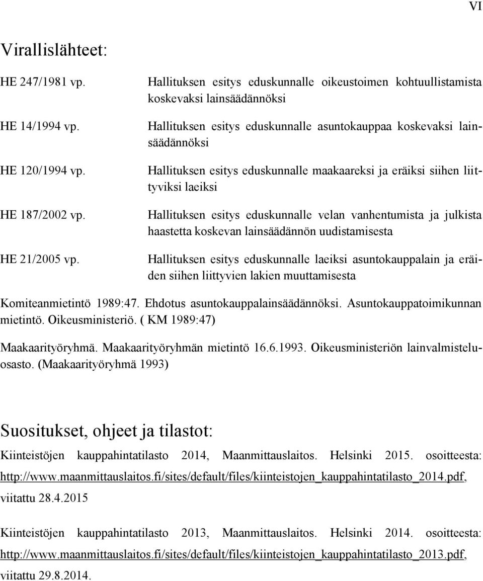 maakaareksi ja eräiksi siihen liittyviksi laeiksi Hallituksen esitys eduskunnalle velan vanhentumista ja julkista haastetta koskevan lainsäädännön uudistamisesta Hallituksen esitys eduskunnalle