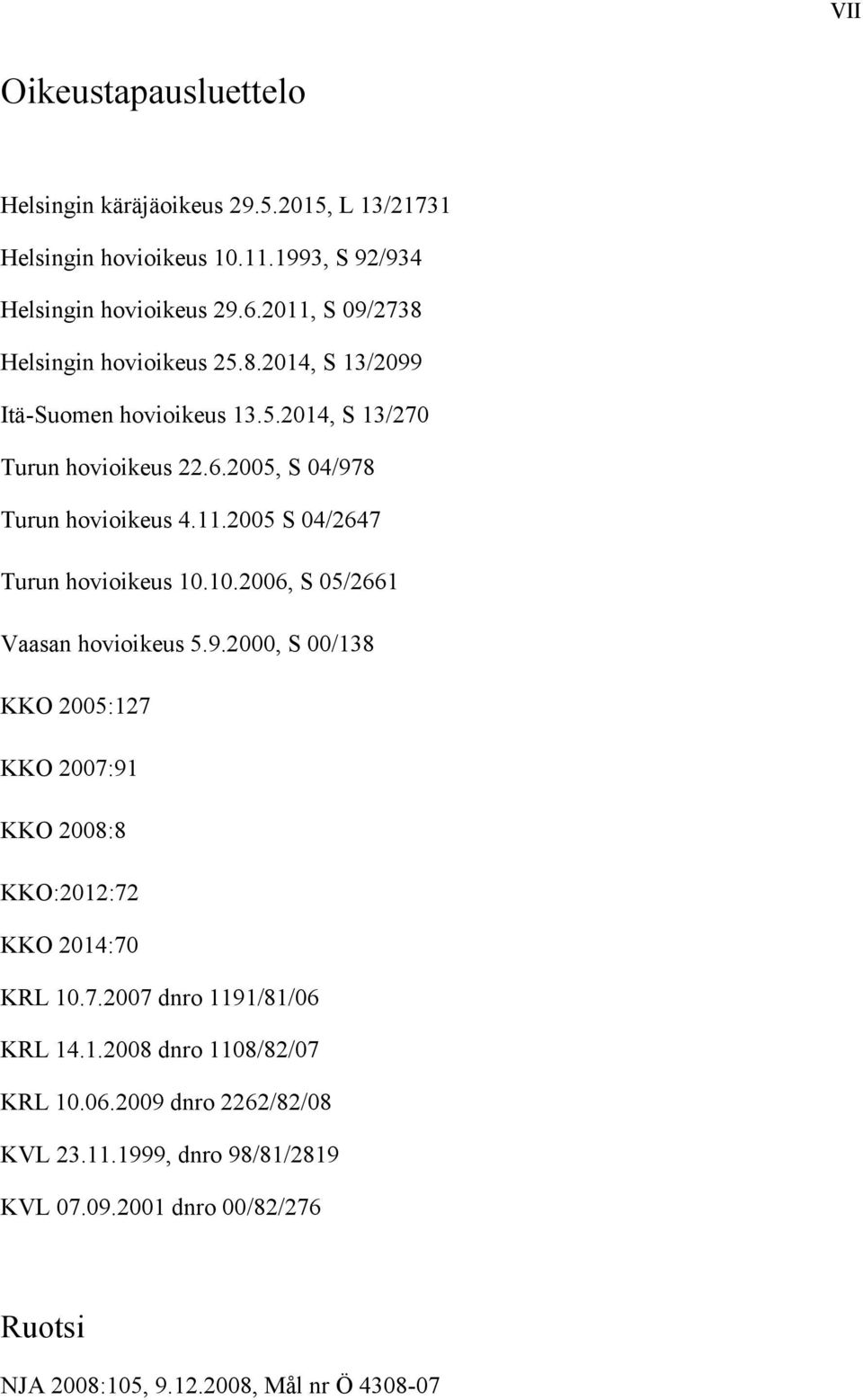 10.2006, S 05/2661 Vaasan hovioikeus 5.9.2000, S 00/138 KKO 2005:127 KKO 2007:91 KKO 2008:8 KKO:2012:72 KKO 2014:70 KRL 10.7.2007 dnro 1191/81/06 KRL 14.1.2008 dnro 1108/82/07 KRL 10.