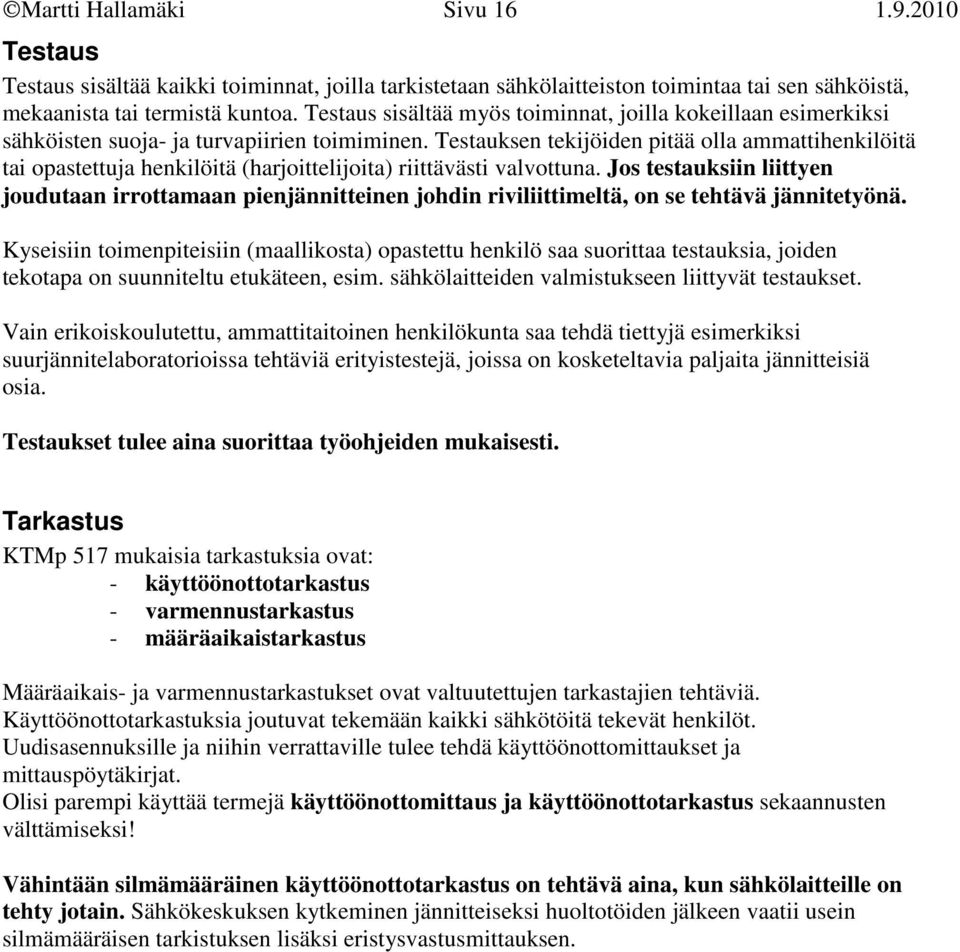 Testauksen tekijöiden pitää olla ammattihenkilöitä tai opastettuja henkilöitä (harjoittelijoita) riittävästi valvottuna.