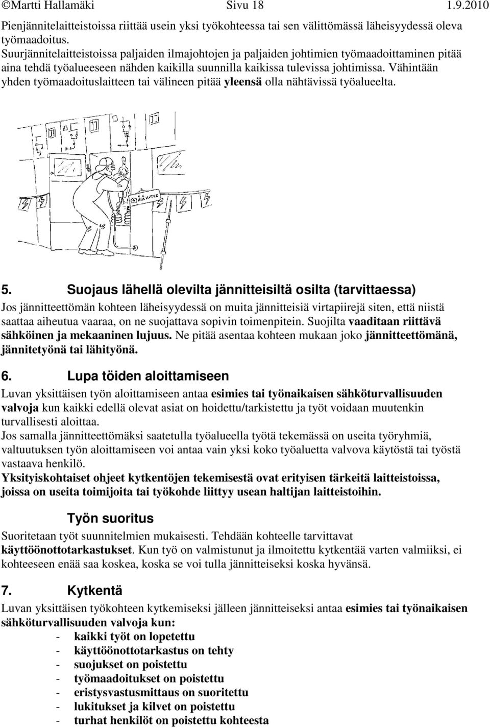 Vähintään yhden työmaadoituslaitteen tai välineen pitää yleensä olla nähtävissä työalueelta. 5.