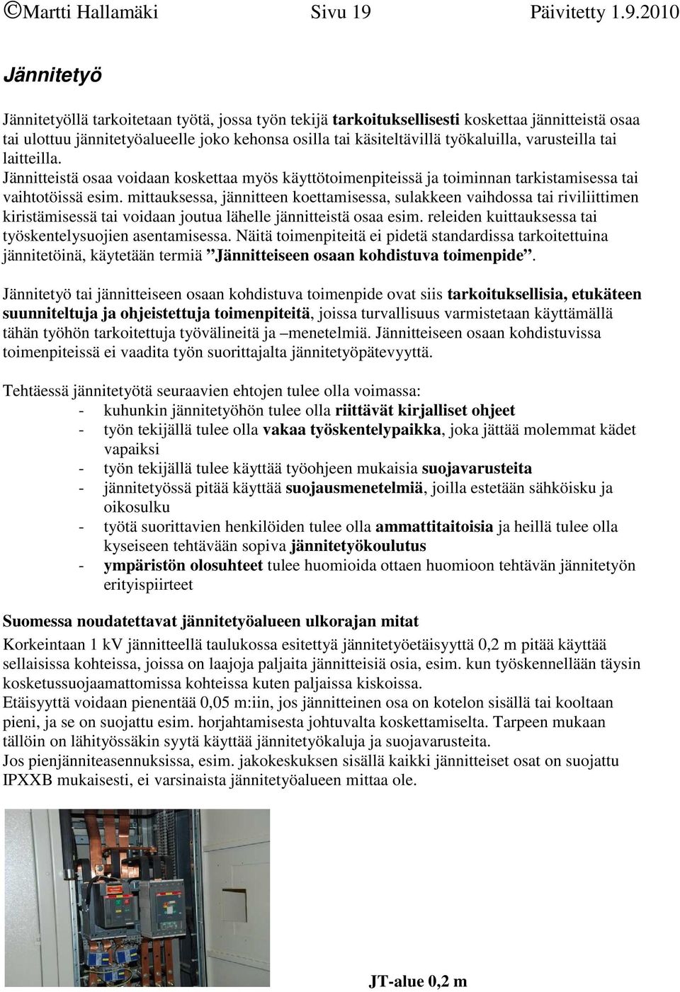 2010 Jännitetyö Jännitetyöllä tarkoitetaan työtä, jossa työn tekijä tarkoituksellisesti koskettaa jännitteistä osaa tai ulottuu jännitetyöalueelle joko kehonsa osilla tai käsiteltävillä työkaluilla,