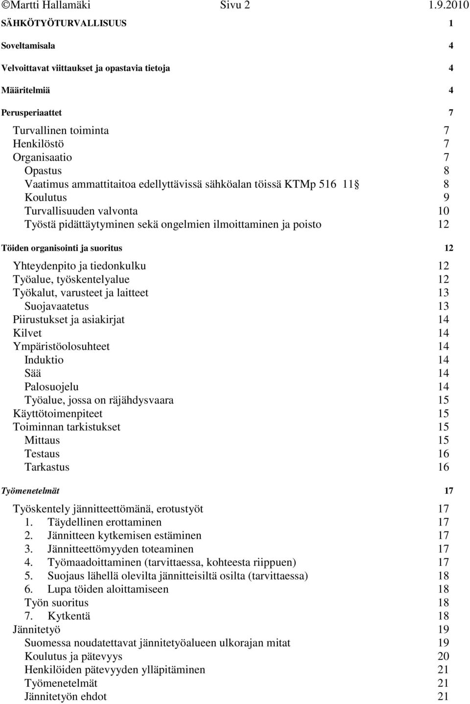 ammattitaitoa edellyttävissä sähköalan töissä KTMp 516 11 8 Koulutus 9 Turvallisuuden valvonta 10 Työstä pidättäytyminen sekä ongelmien ilmoittaminen ja poisto 12 Töiden organisointi ja suoritus 12