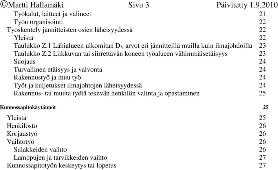 2 Liikkuvan tai siirrettävän koneen työalueen vähimmäisetäisyys 23 Suojaus 24 Turvallinen etäisyys ja valvonta 24 Rakennustyö ja muu työ 24 Työt ja kuljetukset ilmajohtojen