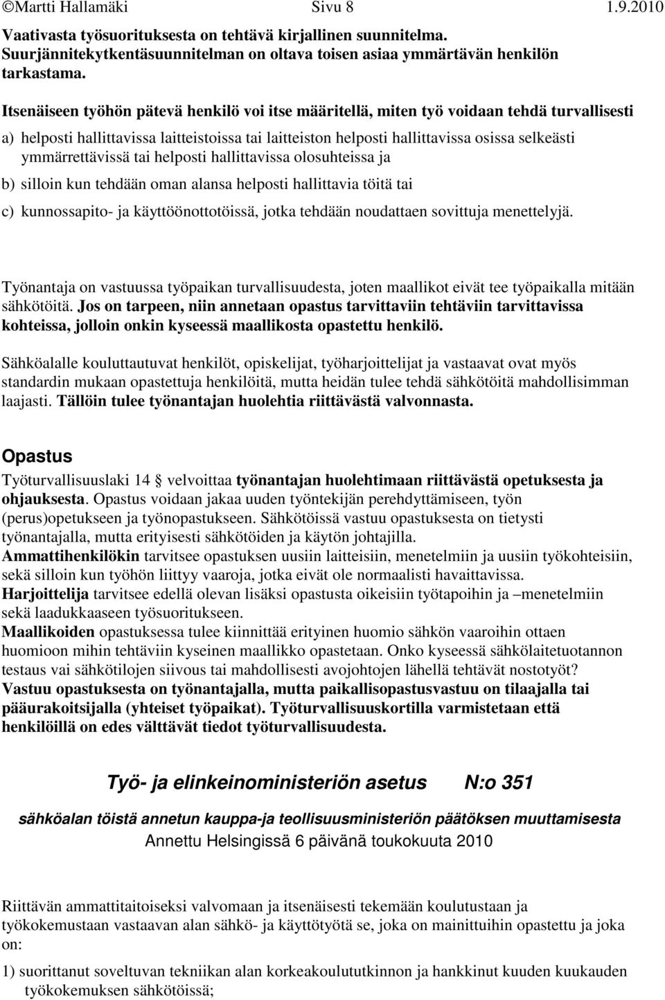 ymmärrettävissä tai helposti hallittavissa olosuhteissa ja b) silloin kun tehdään oman alansa helposti hallittavia töitä tai c) kunnossapito- ja käyttöönottotöissä, jotka tehdään noudattaen sovittuja