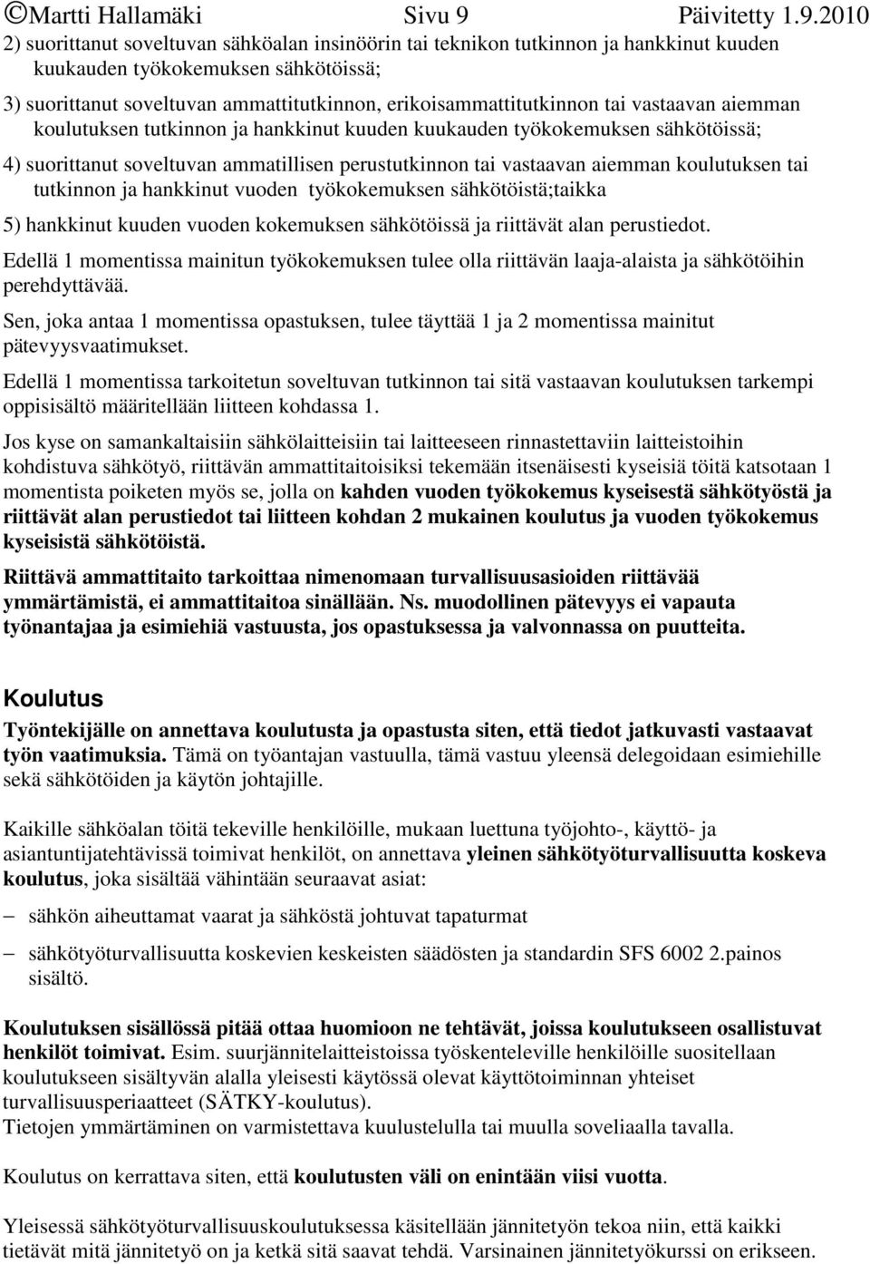 2010 2) suorittanut soveltuvan sähköalan insinöörin tai teknikon tutkinnon ja hankkinut kuuden kuukauden työkokemuksen sähkötöissä; 3) suorittanut soveltuvan ammattitutkinnon, erikoisammattitutkinnon