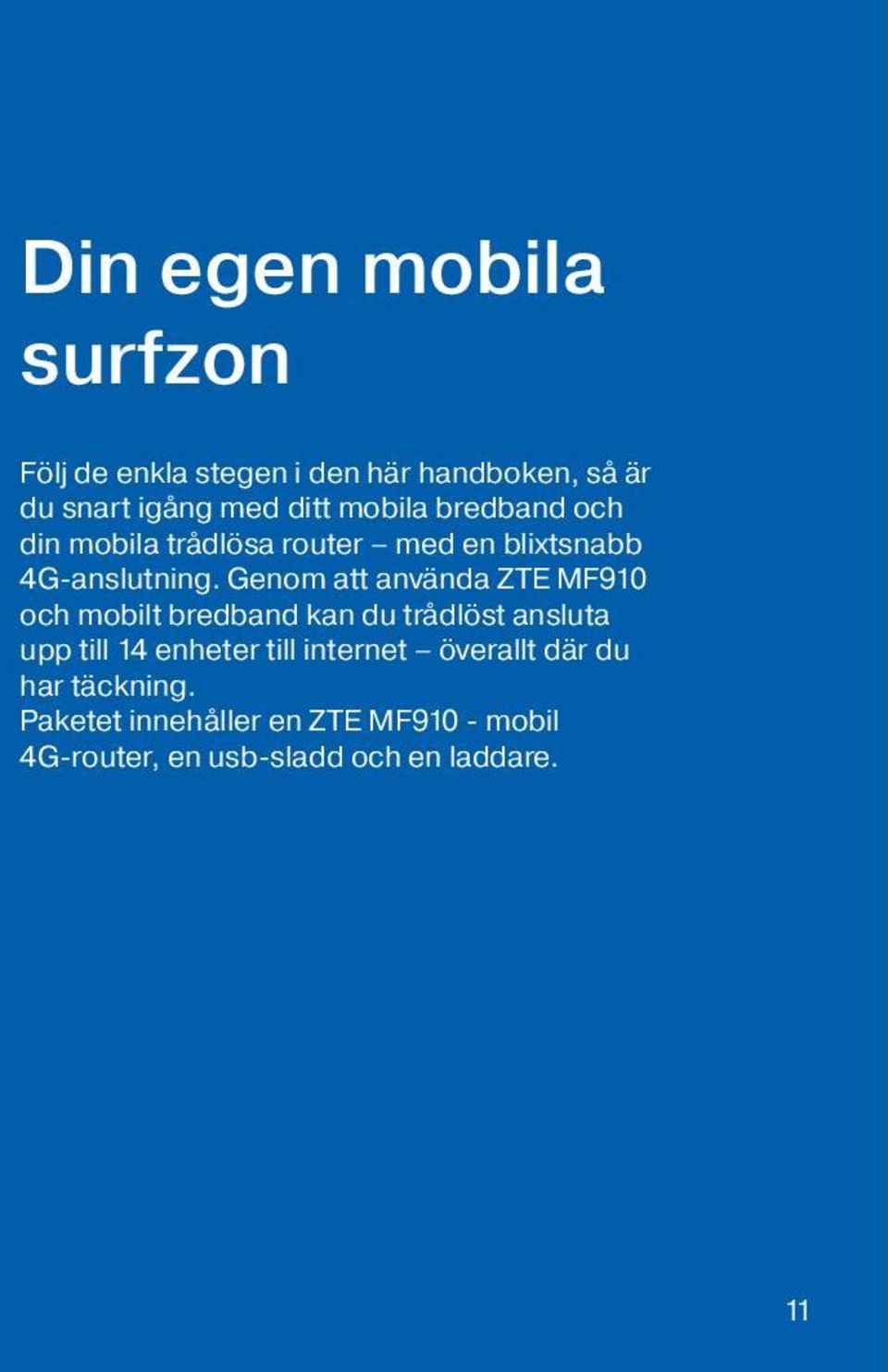 Genom att använda ZTE MF910 och mobilt bredband kan du trådlöst ansluta upp till 14 enheter till