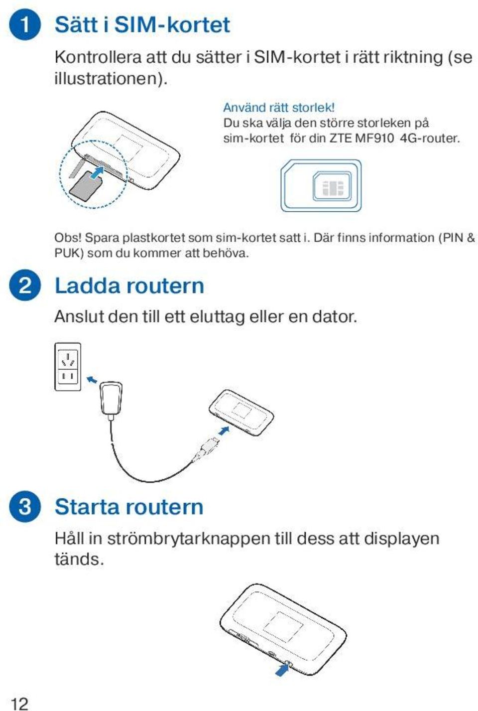 Spara plastkortet som sim-kortet satt i. Där finns information (PIN & PUK) som du kommer att behöva.