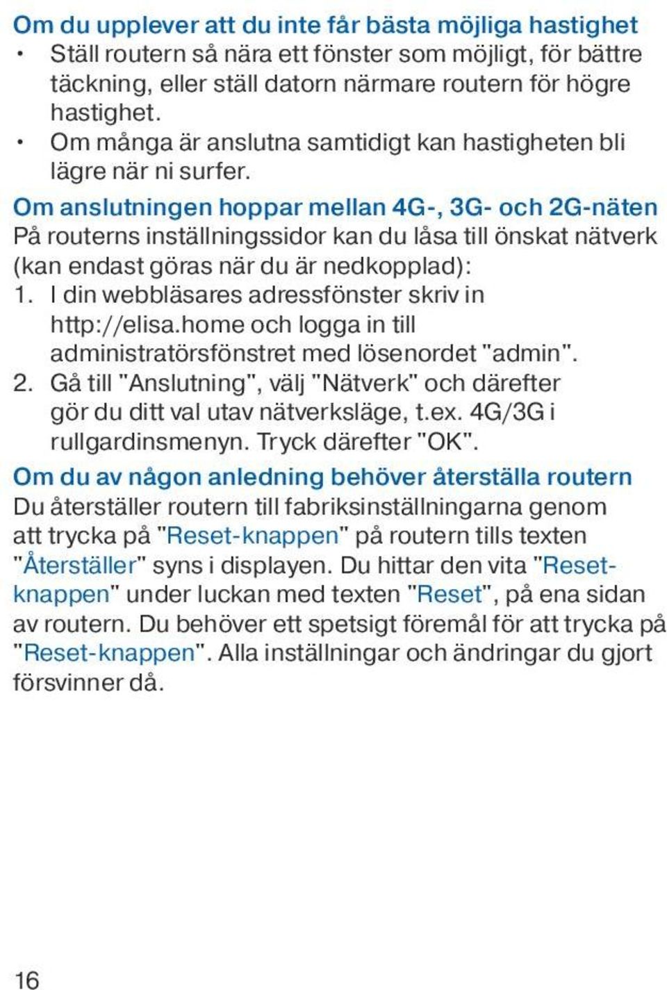 Om anslutningen hoppar mellan 4G-, 3G- och 2G-näten På routerns inställningssidor kan du låsa till önskat nätverk (kan endast göras när du är nedkopplad): 1.