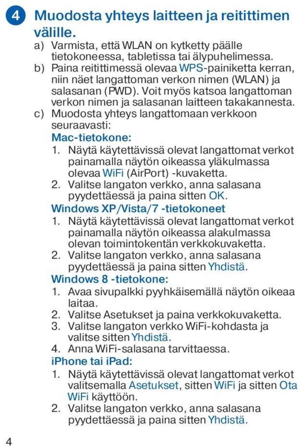 c) Muodosta yhteys langattomaan verkkoon seuraavasti: Mac-tietokone: 1. Näytä käytettävissä olevat langattomat verkot painamalla näytön oikeassa yläkulmassa olevaa WiFi (AirPort) -kuvaketta. 2.