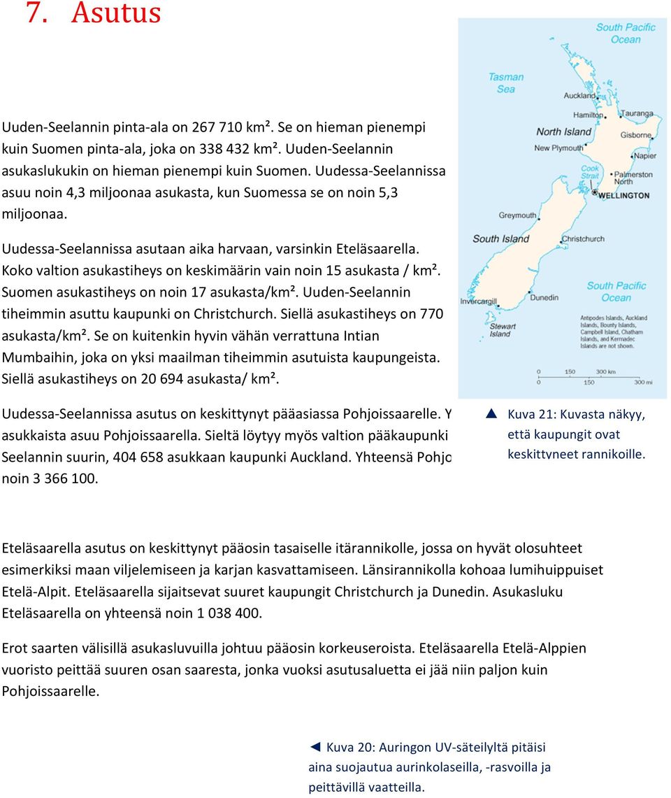 Koko valtion asukastiheys on keskimäärin vain noin 15 asukasta / km². Suomen asukastiheys on noin 17 asukasta/km². Uuden- Seelannin tiheimmin asuttu kaupunki on Christchurch.