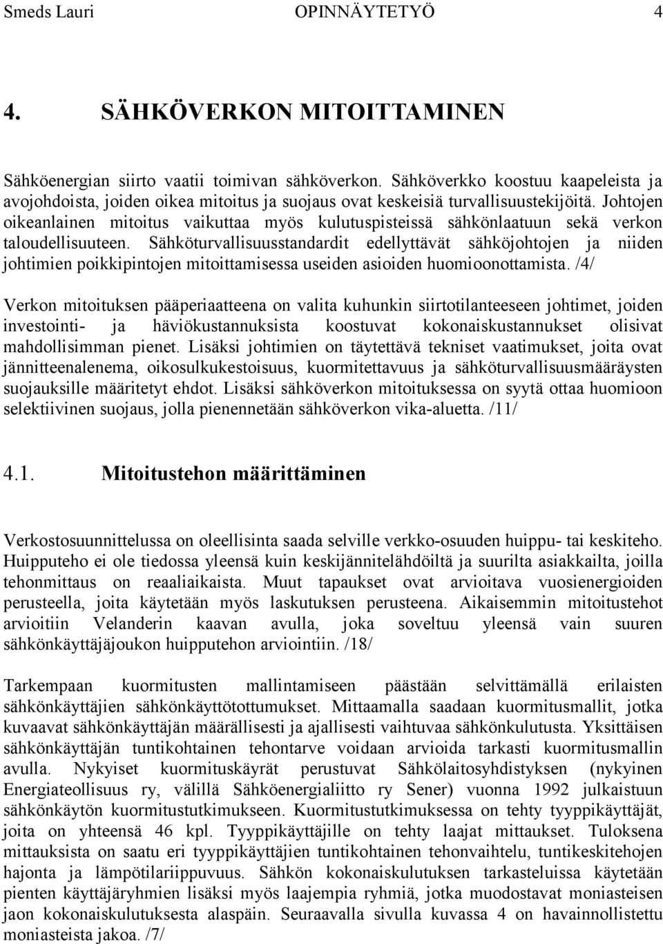 Johtojen oikeanlainen mitoitus vaikuttaa myös kulutuspisteissä sähkönlaatuun sekä verkon taloudellisuuteen.