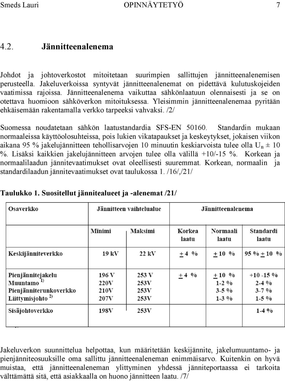 Jännitteenalenema vaikuttaa sähkönlaatuun olennaisesti ja se on otettava huomioon sähköverkon mitoituksessa. Yleisimmin jännitteenalenemaa pyritään ehkäisemään rakentamalla verkko tarpeeksi vahvaksi.