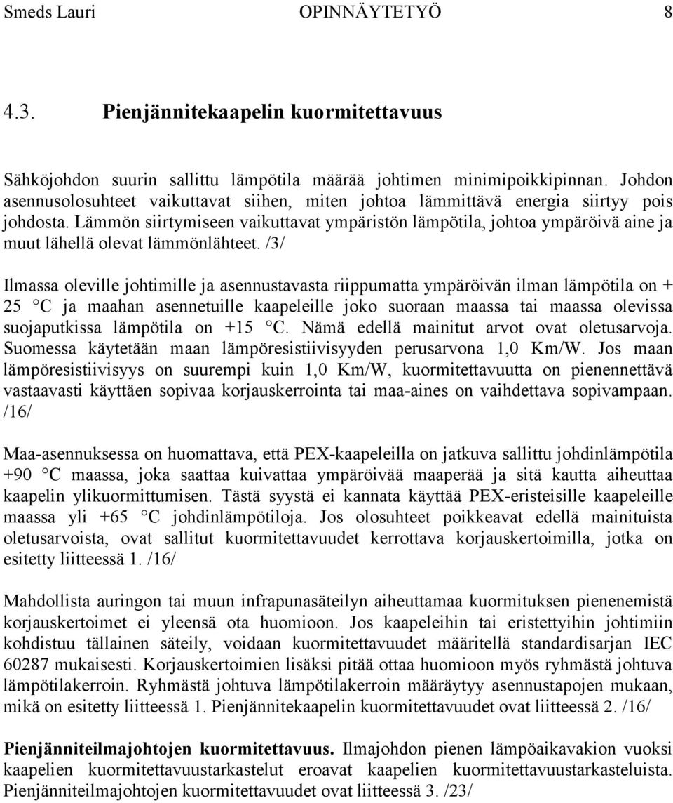 Lämmön siirtymiseen vaikuttavat ympäristön lämpötila, johtoa ympäröivä aine ja muut lähellä olevat lämmönlähteet.