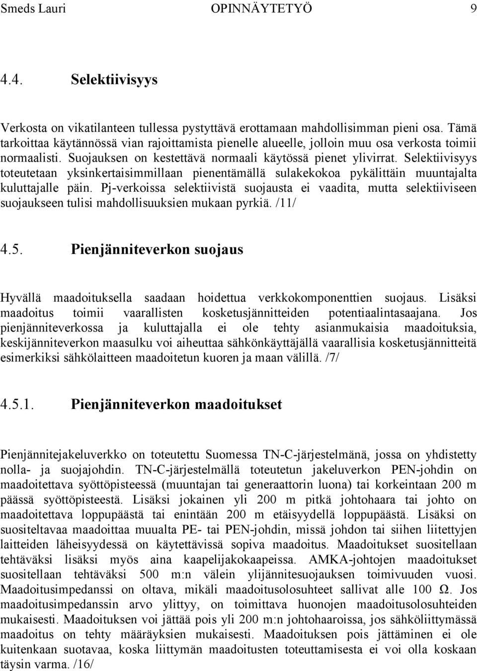 Selektiivisyys toteutetaan yksinkertaisimmillaan pienentämällä sulakekokoa pykälittäin muuntajalta kuluttajalle päin.