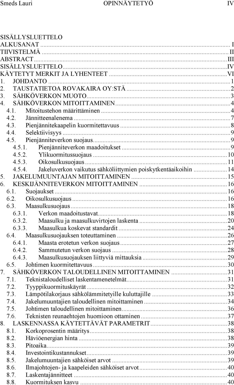 .. 9 4.5. Pienjänniteverkon suojaus... 9 4.5.1. Pienjänniteverkon maadoitukset... 9 4.5.2. Ylikuormitussuojaus... 10 4.5.3. Oikosulkusuojaus... 11 4.5.4. Jakeluverkon vaikutus sähköliittymien poiskytkentäaikoihin.