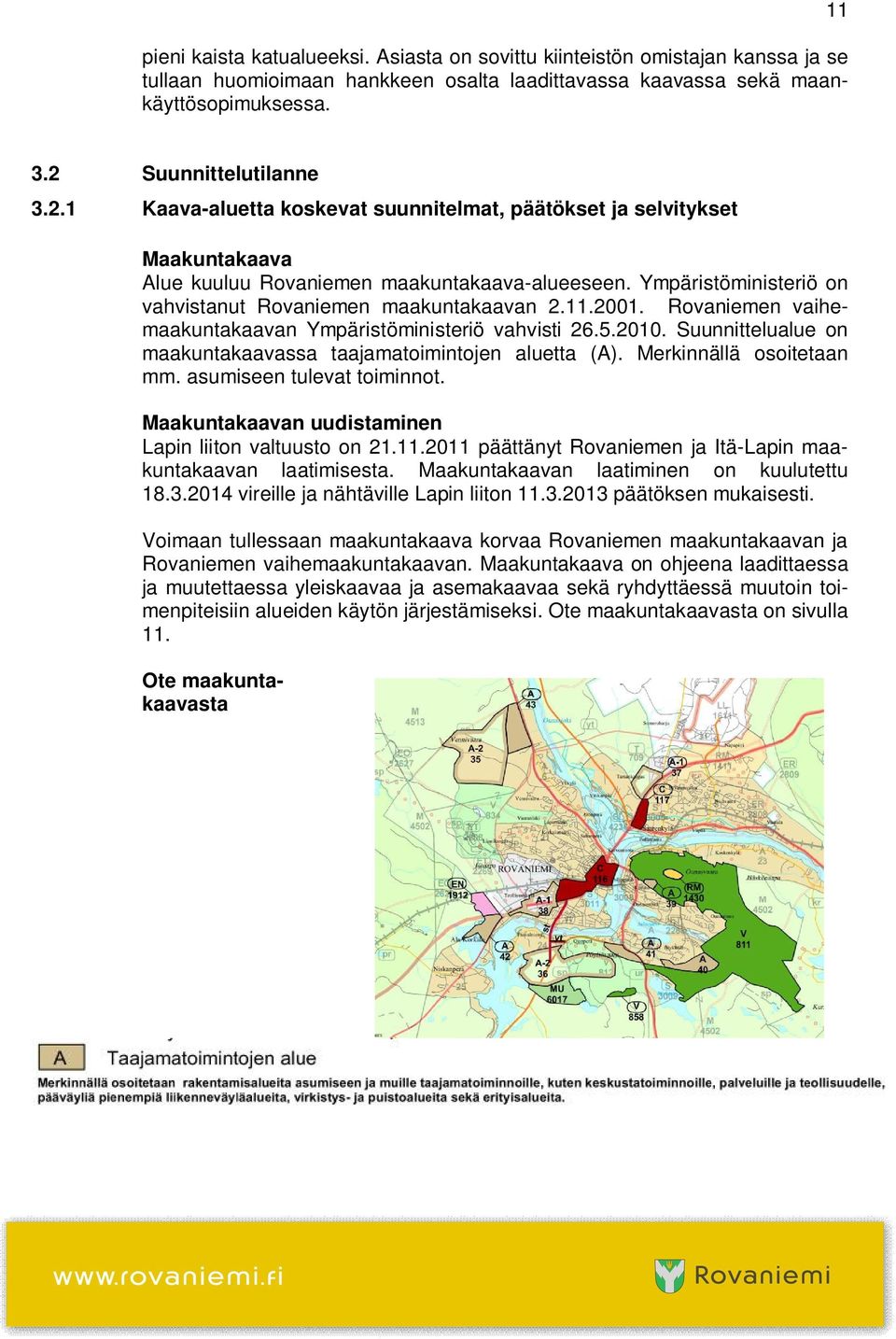 Ympäristöministeriö on vahvistanut Rovaniemen maakuntakaavan 2.11.2001. Rovaniemen vaihemaakuntakaavan Ympäristöministeriö vahvisti 26.5.2010.