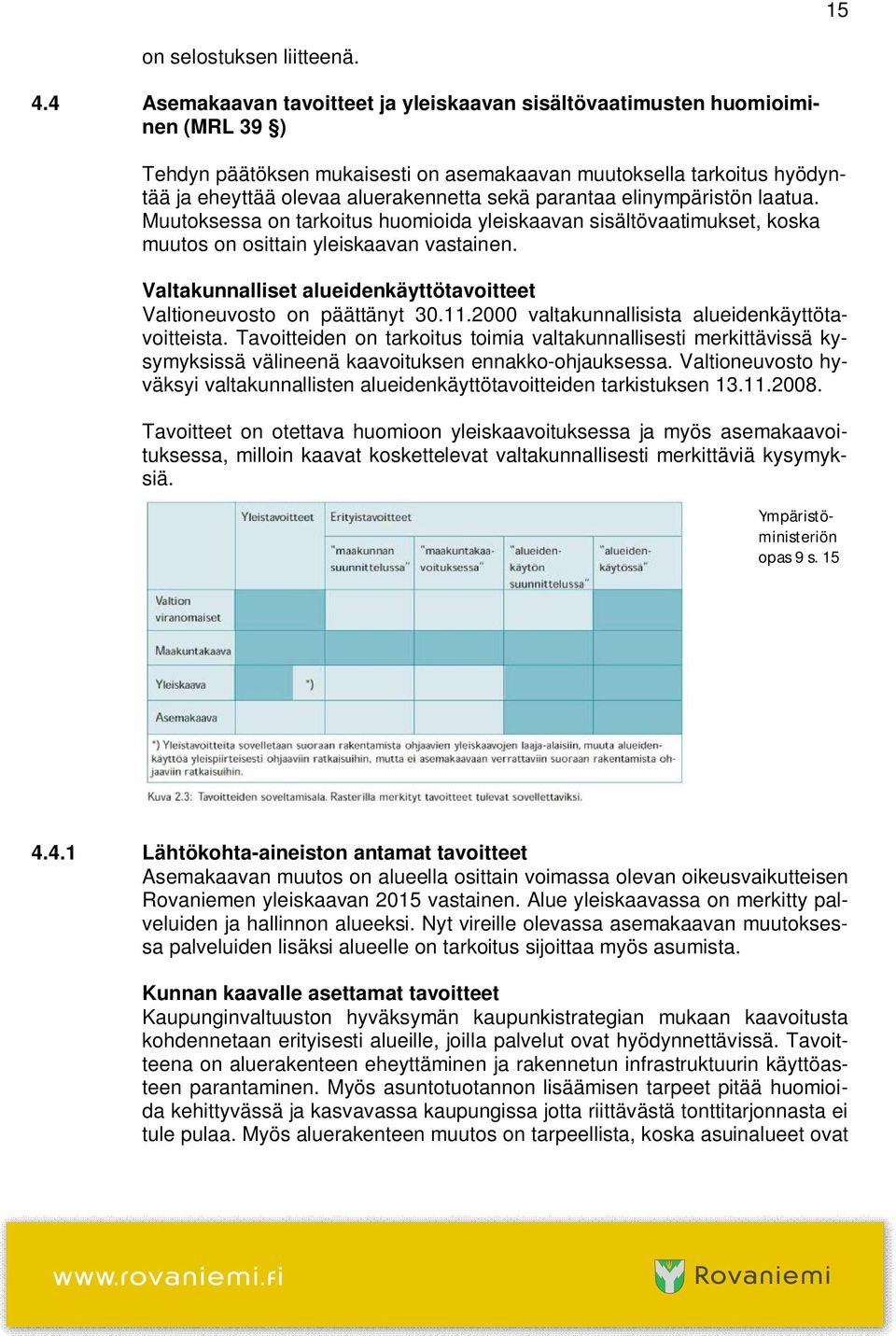 parantaa elinympäristön laatua. Muutoksessa on tarkoitus huomioida yleiskaavan sisältövaatimukset, koska muutos on osittain yleiskaavan vastainen.