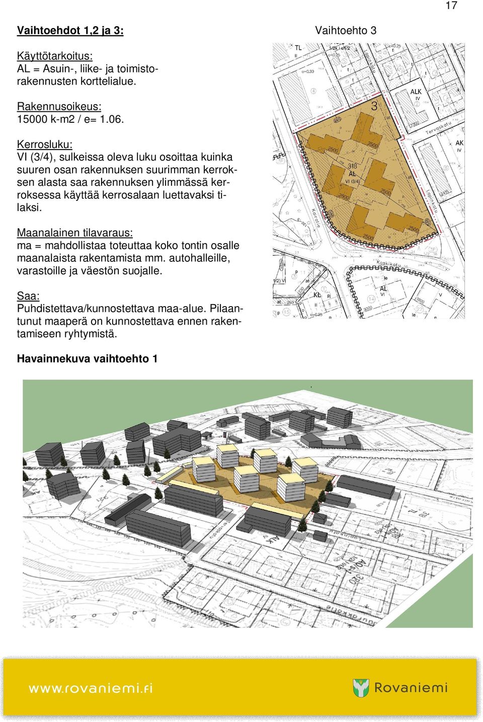 kerrosalaan luettavaksi tilaksi. Maanalainen tilavaraus: ma = mahdollistaa toteuttaa koko tontin osalle maanalaista rakentamista mm.