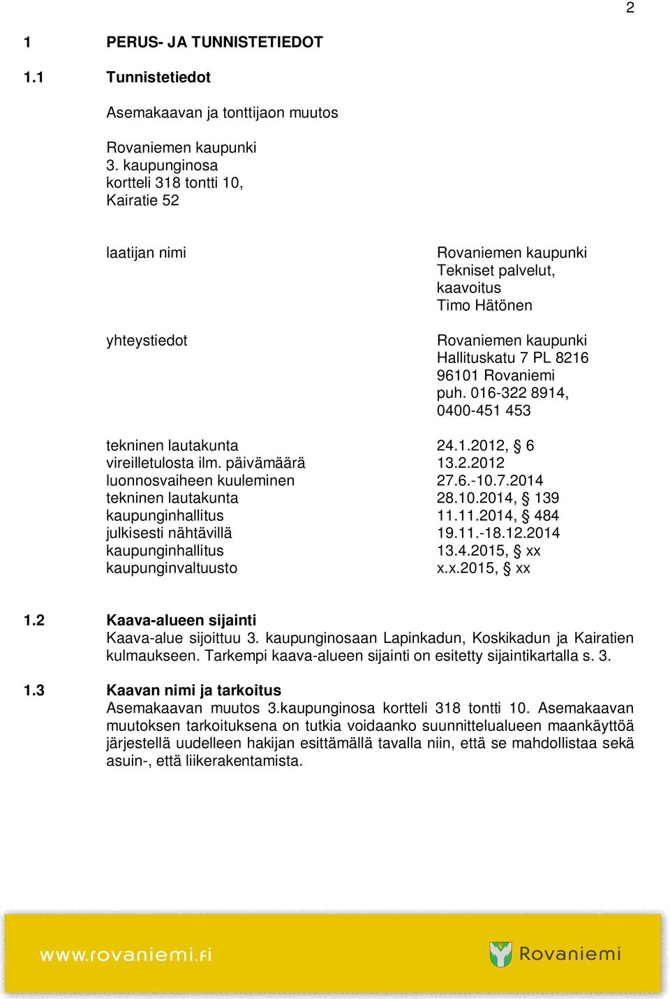 puh. 016-322 8914, 0400-451 453 tekninen lautakunta 24.1.2012, 6 vireilletulosta ilm. päivämäärä 13.2.2012 luonnosvaiheen kuuleminen 27.6.-10.7.2014 tekninen lautakunta 28.10.2014, 139 kaupunginhallitus 11.