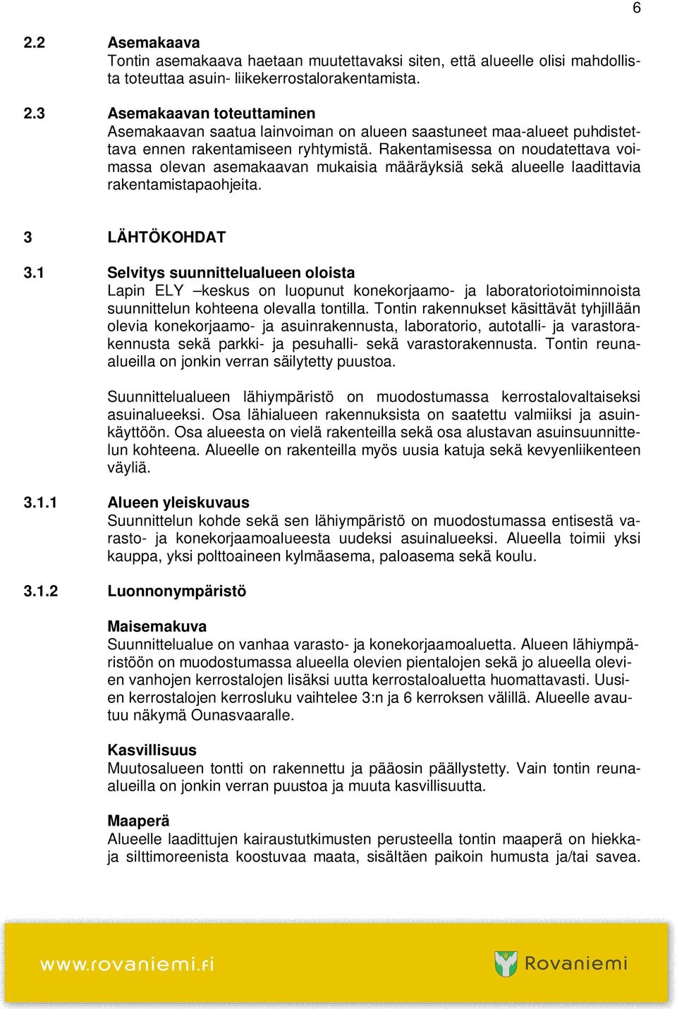 Rakentamisessa on noudatettava voimassa olevan asemakaavan mukaisia määräyksiä sekä alueelle laadittavia rakentamistapaohjeita. 6 3 LÄHTÖKOHDAT 3.